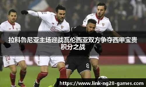 拉科鲁尼亚主场迎战瓦伦西亚双方争夺西甲宝贵积分之战